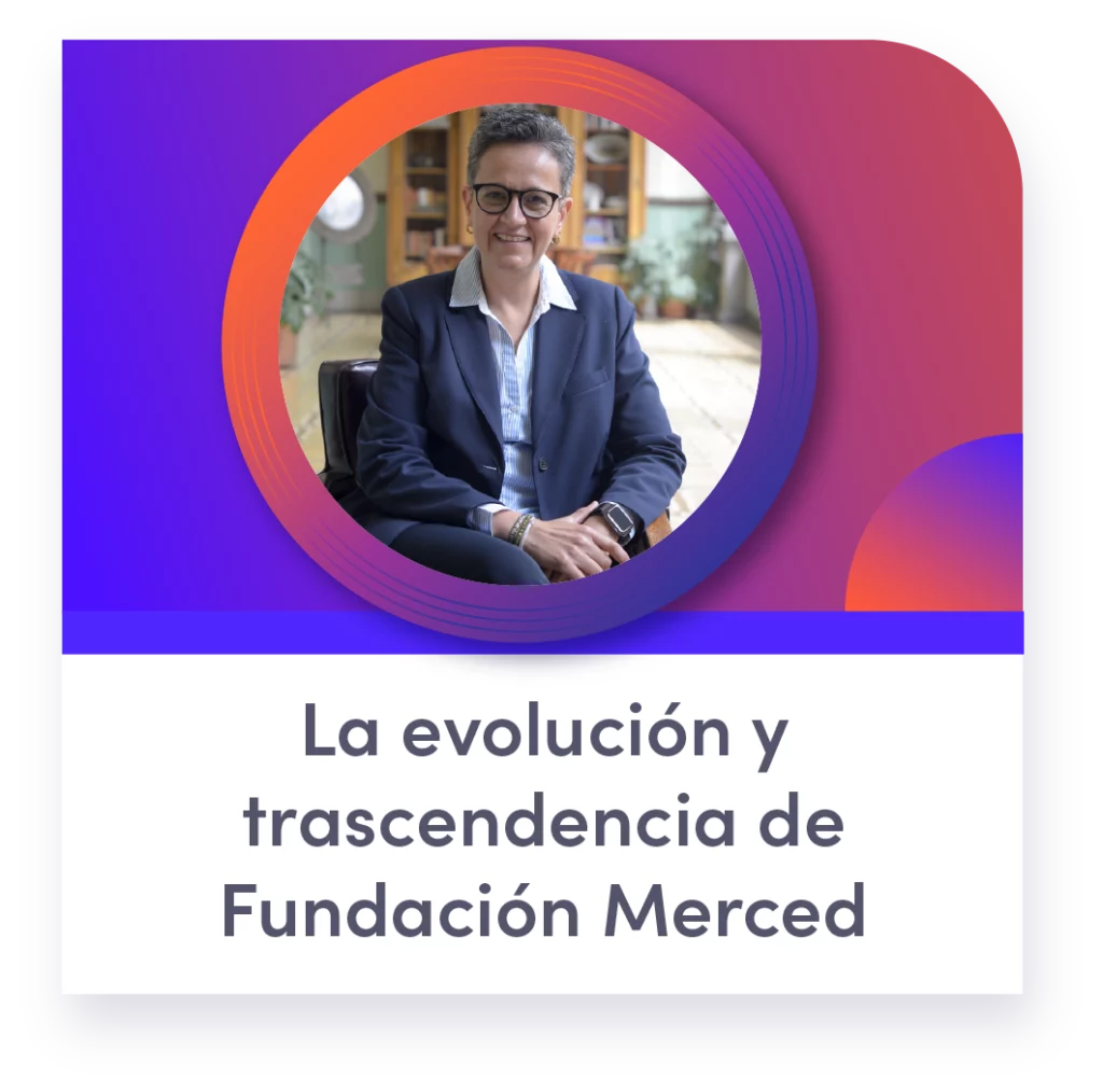 La evolución y trascendencia de Fundación Merced